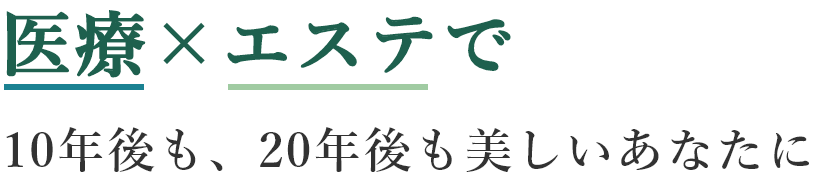 医療×エステで10年後も、20年後も美しいあなたに